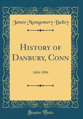 [7efbd] *Read# !Online@ History of Danbury, Conn: 1684-1896 (Classic Reprint) - James Montgomery Bailey *PDF#