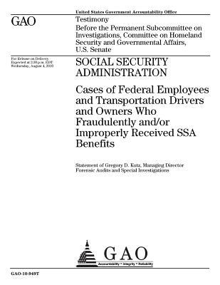 [1ed64] *Download# Social Security Administration: Cases of Federal Employees and Transportation Drivers and Owners Who Fraudulently And/Or Improperly Received Ssa Benefits - U.S. Government Accountability Office %P.D.F#