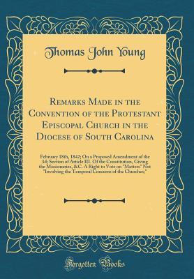 [c4583] ~Read~ !Online^ Remarks Made in the Convention of the Protestant Episcopal Church in the Diocese of South Carolina: February 18th, 1842; On a Proposed Amendment of the 3d; Section of Article III. of the Constitution, Giving the Missionaries, &c. a Right to Vote on matte - Thomas John Young #ePub*