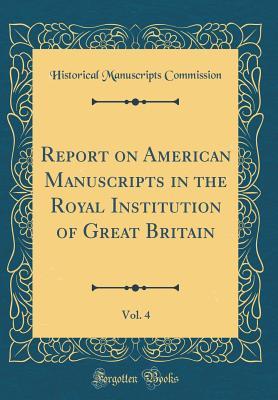 aefbf] ^D.o.w.n.l.o.a.d# Report on American Manuscripts in the Royal Institution of Great Britain, Vol. 4 (Classic Reprint) - Historical Manuscripts Commission %PDF^