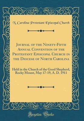 [83105] #F.u.l.l.@ #D.o.w.n.l.o.a.d% Journal of the Ninety-Fifth Annual Convention of the Protestant Episcopal Church in the Diocese of North Carolina: Held in the Church of the Good Shepherd, Rocky Mount, May 17-19, A. D. 1911 (Classic Reprint) - N Carolina Protestant Episcopal Church @e.P.u.b!