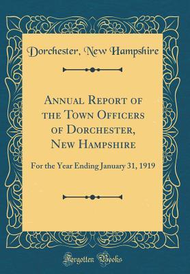 [658b8] @Read^ *Online% Annual Report of the Town Officers of Dorchester, New Hampshire: For the Year Ending January 31, 1919 (Classic Reprint) - Dorchester New Hampshire ^P.D.F*
