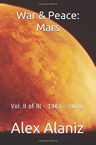 [f65e3] %R.e.a.d# ~O.n.l.i.n.e% War & Peace: Mars: Vol. II of III - 1963-2049 - Alex Alaniz !P.D.F*