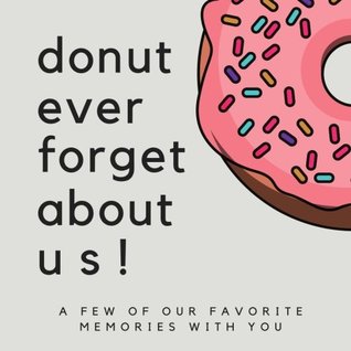 45764] #D.o.w.n.l.o.a.d# Donut Ever Forget About Us! A Few Of Our Favorite Memories With You: SOFTCOVER We’ll Miss You Memory Book or Guest Book for Coworkers to Share A  Boss Goodbye Gift, Promotion Gift Ideas) - Local Sky Press !P.D.F%