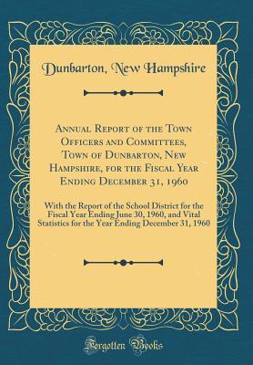 [6c415] %F.u.l.l.* *D.o.w.n.l.o.a.d@ Annual Report of the Town Officers and Committees, Town of Dunbarton, New Hampshire, for the Fiscal Year Ending December 31, 1960: With the Report of the School District for the Fiscal Year Ending June 30, 1960, and Vital Statistics for the Year Ending de - Dunbarton New Hampshire %ePub*