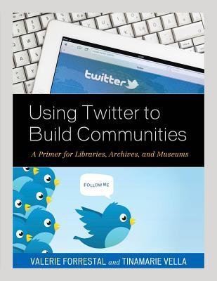7f527] ~D.o.w.n.l.o.a.d% Using Twitter to Build Communities: A Primer for Libraries, Archives, and Museums - Valerie Forrestal *PDF#