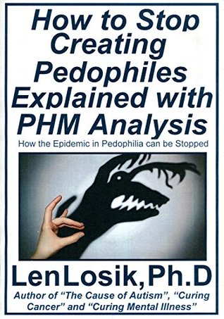 174ff] !D.o.w.n.l.o.a.d% How to Stop Creating Pedophiles Explained with PHM Analysis: Ending the Epidemic of Pedophilia - Len Losik %P.D.F^
