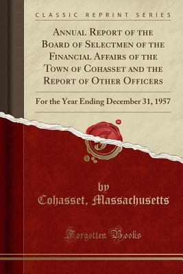 [cd819] %F.u.l.l.@ !D.o.w.n.l.o.a.d# Annual Report of the Board of Selectmen of the Financial Affairs of the Town of Cohasset and the Report of Other Officers: For the Year Ending December 31, 1957 (Classic Reprint) - Cohasset Massachusetts #P.D.F#