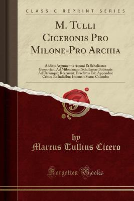 [5111e] *Read@ ^Online* M. Tulli Ciceronis Pro Milone-Pro Archia: Additis Argumentis Asconi Et Scholiastae Gronoviani Ad Milonianam, Scholiastae Bobiensis Ad Utramque; Recensuit, Praefatus Est, Appendice Critica Et Indicibus Instruxit Sixtus Colombo (Classic Reprint) - Marcus Tullius Cicero *e.P.u.b@