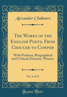 [d663c] *Read# The Works of the English Poets, from Chaucer to Cowper, Vol. 4 of 21: With Prefaces, Biographical and Critical; Drayton, Warner (Classic Reprint) - Alexander Chalmers *P.D.F^