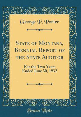 [18dd1] !Read% State of Montana, Biennial Report of the State Auditor: For the Two Years Ended June 30, 1932 (Classic Reprint) - George P Porter *ePub#