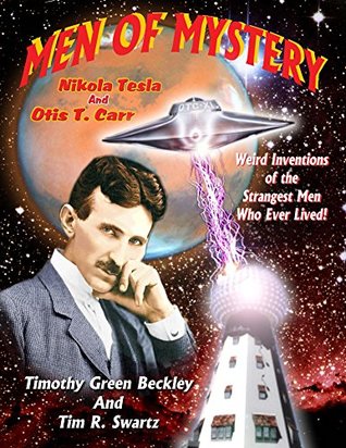 [d6d98] ~Download~ Men Of Mystery: Nikola Tesla and Otis T. Carr: Weird Inventions Of The Strangest Men Who Ever Lived! - Timothy Green Beckley %P.D.F~