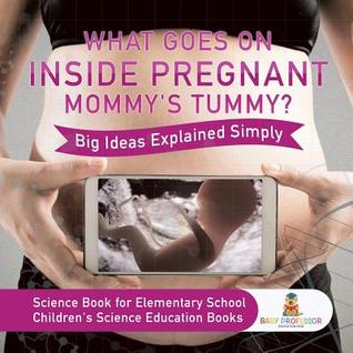 [565a5] !Read^ %Online# What Goes On Inside Pregnant Mommy's Tummy? Big Ideas Explained Simply - Science Book for Elementary School Children's Science Education books - Baby Professor #e.P.u.b%