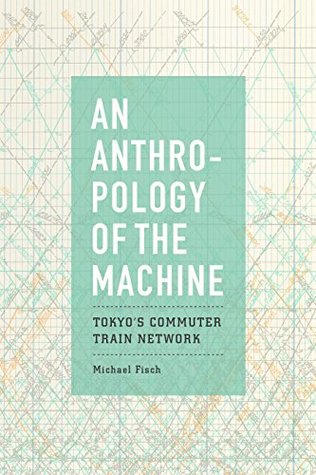 [a898f] ^Read@ An Anthropology of the Machine: Tokyo's Commuter Train Network - Michael Fisch ~e.P.u.b%