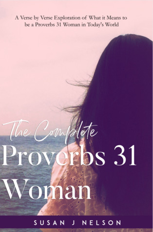 [5153c] !F.u.l.l.@ *D.o.w.n.l.o.a.d@ The Complete Proverbs 31 Woman: A Verse by Verse Exploration of What it Means to be a Proverbs 31 Woman in Today's World - Susan J. Nelson !PDF~