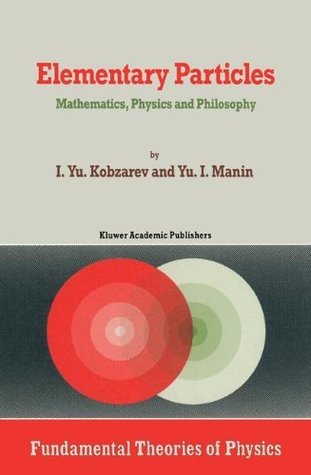 [1621f] ^Read@ ^Online~ Elementary Particles: Mathematics, Physics and Philosophy (Fundamental Theories of Physics) - Kobzarev ~P.D.F#