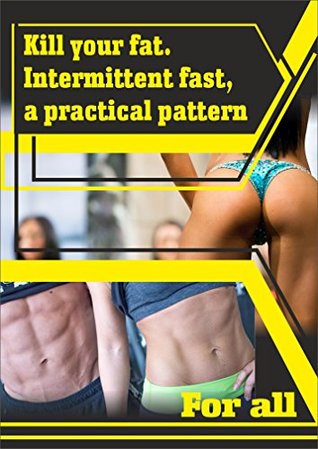 [2441a] ~Full% ~Download# Kill your fat. Intermittent fast, a practical pattern.: A periodic or intermittent fasting isn't like any of the usual diets. Strictly speaking, this is not a diet in a common sense. - John Rich II ~PDF@