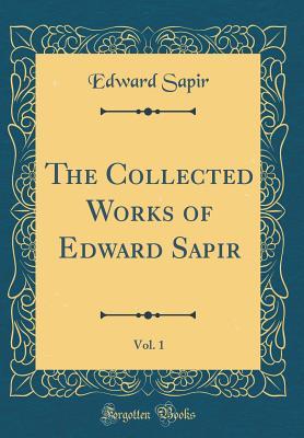 [8832a] #R.e.a.d@ ~O.n.l.i.n.e^ The Collected Works of Edward Sapir, Vol. 1 (Classic Reprint) - Edward Sapir *PDF^