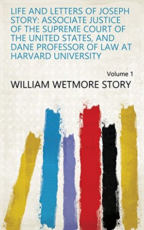 [a91fa] !Full~ ~Download^ Life and Letters of Joseph Story: Associate Justice of the Supreme Court of the United States, and Dane Professor of Law at Harvard University Volume 1 - William Wetmore Story %ePub~