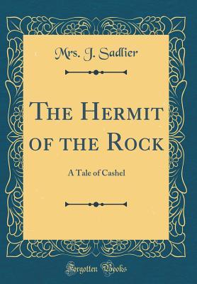 [7222f] !Read* !Online# The Hermit of the Rock: A Tale of Cashel (Classic Reprint) - Mrs. J. Sadlier *ePub*