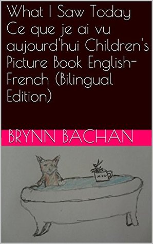 [4e986] ^R.e.a.d# What I Saw Today Ce que je ai vu aujourd'hui Children's Picture Book English-French (Bilingual Edition) - Brynn Bachan @e.P.u.b@
