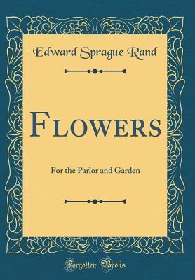 [1ea51] #Read@ Flowers: For the Parlor and Garden (Classic Reprint) - Edward Sprague Rand @ePub!