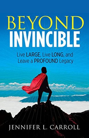 [a96da] @R.e.a.d* ~O.n.l.i.n.e^ Beyond Invincible: Live Large, Live Long and Leave a Profound Legacy - Jennifer L. Carroll !ePub^