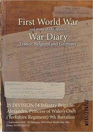 [452dc] *F.u.l.l.% #D.o.w.n.l.o.a.d! 25 Division 74 Infantry Brigade Alexandra, Princess of Wales's Own (Yorkshire Regiment) 9th Battalion: 1 September 1918 - 28 February 1919 (First World War, War Diary, Wo95/2247/2) - British War Office ^P.D.F@