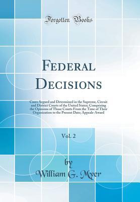 [5bff3] %R.e.a.d! Federal Decisions, Vol. 2: Cases Argued and Determined in the Supreme, Circuit and District Courts of the United States; Comprising the Opinions of Those Courts from the Time of Their Organization to the Present Date; Appeals-Award (Classic Reprint) - William G Myer ~PDF*