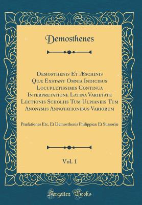 [85eee] !Full% !Download! Demosthenis Et �schinis Qu� Exstant Omnia Indicibus Locupletissimis Continua Interpretatione Latina Varietate Lectionis Scholiis Tum Ulpianeis Tum Anonymis Annotationibus Variorum, Vol. 1: Pr�fationes Etc. Et Demosthenis Philippic� Et Suasori� - Demosthenes Demosthenes %e.P.u.b%