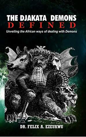 ceba8] *D.o.w.n.l.o.a.d* THE DJAKATA DEMONS DEFINED: unveiling the Africa ways of dealing with demons - Felix A. Ezeukwu *PDF~