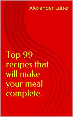[09ac0] %Read~ %Online* Top 99 recipes that will make your meal complete. - Alexander Luber ~P.D.F^