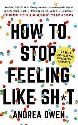 ebba8] !D.o.w.n.l.o.a.d* How to Stop Feeling Like Sh*t: 14 habits that are holding you back from happiness - Andrea Owen %PDF!