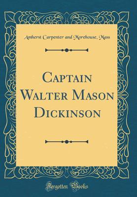 [d964e] !Download% Captain Walter Mason Dickinson (Classic Reprint) - Amherst Carpenter and Morehouse Mass *e.P.u.b!