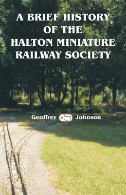 [83805] @Read@ %Online~ A Brief History of the Halton Miniature Railway Society: The story of the building of its one mile long 7.25 gauge scenic line. - Geoffrey Johnson ^PDF%