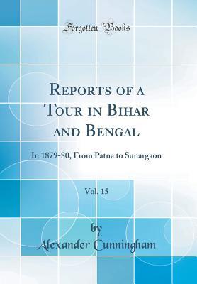 [abe29] *Read@ Reports of a Tour in Bihar and Bengal, Vol. 15: In 1879-80, from Patna to Sunargaon (Classic Reprint) - Alexander Cunningham ~PDF!