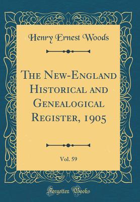 [8880f] ~R.e.a.d* %O.n.l.i.n.e! The New-England Historical and Genealogical Register, 1905, Vol. 59 (Classic Reprint) - Henry Ernest Woods !e.P.u.b@