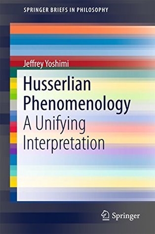 [95d29] ^Read~ ^Online% Husserlian Phenomenology: A Unifying Interpretation (SpringerBriefs in Philosophy) - Jeffrey Yoshimi *P.D.F@