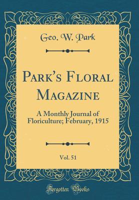 [96227] %Read% Park's Floral Magazine, Vol. 51: A Monthly Journal of Floriculture; February, 1915 (Classic Reprint) - Geo W Park %ePub^