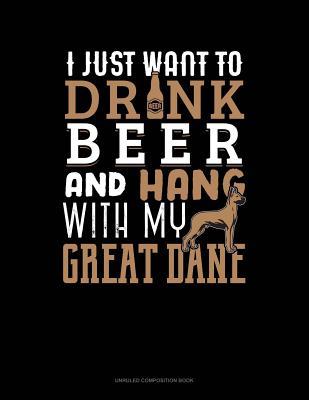 [42f91] !R.e.a.d% %O.n.l.i.n.e^ I Just Want to Drink Beer & Hang with My Great Dane: Unruled Composition Book -  ~e.P.u.b~