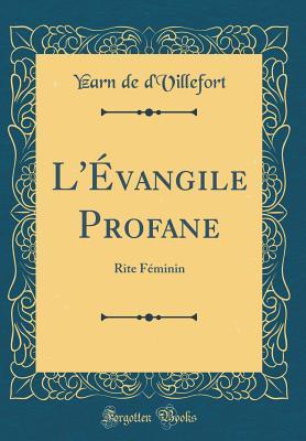 [12f3e] ^R.e.a.d@ L'�vangile Profane: Rite F�minin (Classic Reprint) - Yzarn de D'Villefort *e.P.u.b@