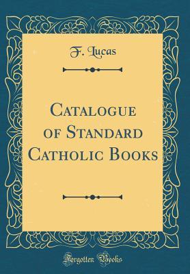 [0b3a8] !Full# @Download* Catalogue of Standard Catholic Books (Classic Reprint) - F Lucas ^ePub@