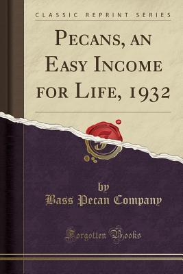 [dc2c4] ^R.e.a.d# Pecans, an Easy Income for Life, 1932 (Classic Reprint) - Bass Pecan Company %e.P.u.b*