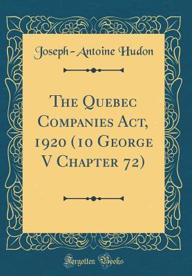 [3e4b5] ~F.u.l.l.@ *D.o.w.n.l.o.a.d@ The Quebec Companies Act, 1920 (10 George V Chapter 72) (Classic Reprint) - Joseph-Antoine Hudon ^e.P.u.b~