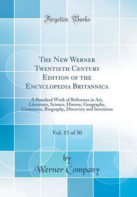 [77b1f] #F.u.l.l.^ %D.o.w.n.l.o.a.d~ The New Werner Twentieth Century Edition of the Encyclopedia Britannica, Vol. 15 of 30: A Standard Work of Reference in Art, Literature, Science, History, Geography, Commerce, Biography, Discovery and Invention (Classic Reprint) - Werner Company ~PDF#