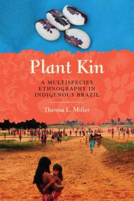 [cb710] %Download! Plant Kin: A Multispecies Ethnography in Indigenous Brazil - Theresa L Miller ~e.P.u.b@