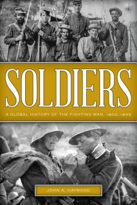 eaca7] ^D.o.w.n.l.o.a.d! Soldiers: A Global History of the Fighting Man, 1800-1945 - John A Haymond ^ePub~