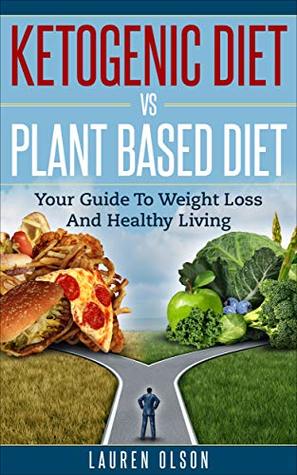 [d0ef2] @Full~ %Download~ Ketogenic Diet vs. Plant Based Diet: Your Guide To Weight Loss And Healthy Living (Ketogenic Diet, Plant Based Diet, Healthy Weight Loss, Beginners guide to healthy eating) - Lauren Olson *PDF%