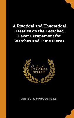 fe652] ~D.o.w.n.l.o.a.d~ A Practical and Theoretical Treatise on the Detached Lever Escapement for Watches and Time Pieces - Moritz Grossmann %ePub@