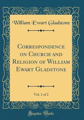 [443e5] @Read* Correspondence on Church and Religion of William Ewart Gladstone, Vol. 1 of 2 (Classic Reprint) - William Ewart Gladstone ^P.D.F~
